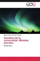 Miguel Alberto González González - Desafíos de la universidad. Miradas plurales