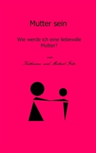 FRIT, FRITZ, Katharina Fritz, Katharina und Michael Fritz, Michael Fritz - Mutter sein