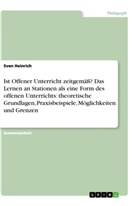 Sven Heinrich - Ist Offener Unterricht zeitgemäß? Das Lernen an Stationen als eine Form des offenen Unterrichts: theoretische Grundlagen, Praxisbeispiele, Möglichkeiten und Grenzen