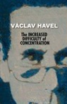V. Clav Havel, Vaaclav Havel, Vaclav Havel - The Increased Difficulty of Concentration (Havel Collection)