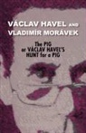 V. Clav Havel, Vaaclav Havel, Vaclav Havel, Vladimir Moravek, Mor Vek Vladim R. - The Pig, or Vaclav Havel's Hunt for a Pig (Havel Collection)
