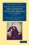 Charles Bright, Edward Brailsford Bright, Edward Brailsford Bright Bright - Life Story of the Late Sir Charles Tilston Bright, Civil Engineer