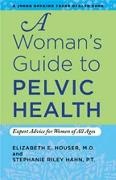 Stephanie Riley Hahn, Elizabeth Houser, Elizabeth E Houser, Elizabeth E. Houser, Elizabeth E. Hahn Houser, Elizabeth E./ Hahn Houser... - Woman''s Guide to Pelvic Health - Expert Advice for Women of All Ages