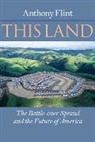 Anthony Flint, Anthony (Fellow &amp; Director of Public Affair Flint, Anthony (Fellow &amp; Director of Public Affairs Flint - This Land