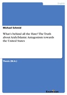 Michael Schmid - What's behind all the Hate? The Truth about Arab/Islamic Antagonism towards the United States