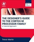 Martin, Trevor Martin - Designer''s Guide to the Cortex-M Processor Family