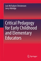 Jerry Aldridge, Loi Christensen, Lois Christensen, Lois McFadyen Christensen - Critical Pedagogy for Early Childhood and Elementary Educators