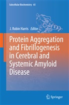 J. Robin Harris, Robin Harris, Robin Harris, J Robin Harris - Protein Aggregation and Fibrillogenesis in Cerebral and Systemic Amyloid Disease