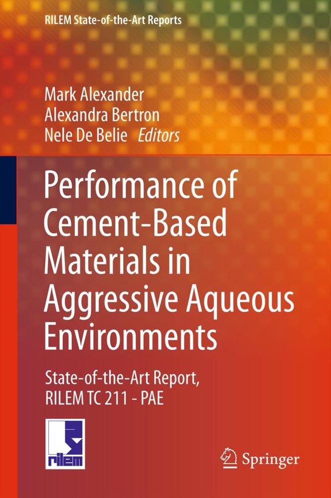 Mark Alexander, Nele Belie, Nele De Belie, Alexandr Bertron, Alexandra Bertron, Nele De Belie - Performance of Cement-Based Materials in Aggressive Aqueous Environments - State-of-the-Art Report, RILEM TC 211 - PAE
