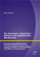 Eva K Sammel, Eva K. Sammel - Von Amazonen, männischen Weibern und sympathischen Mörderinnen