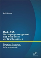Detlef Chruscz - Morbi-RSA, Versorgungsmanagement und Wettbewerb der Krankenkassen: Strategische Ausrichtung von Betriebskrankenkassen im Versorgungsmarkt