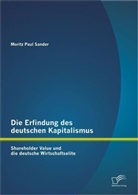 Moritz Paul Sander - Die Erfindung des deutschen Kapitalismus: Shareholder Value und die deutsche Wirtschaftselite