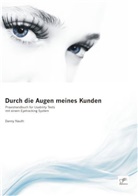 Danny Nauth - Durch die Augen meines Kunden: Praxishandbuch für Usability Tests mit einem Eyetracking System