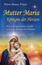 Petra A. Freese, Petra Aiana Freese - Mutter Maria - Königin der Herzen