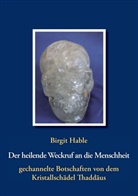 Birgit Hable - Der heilende Weckruf an die Menschheit - gechannelte Botschaften von dem Kristallschädel Thaddäus