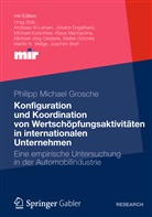 Philipp M. Grosche, Philipp Michael Grosche - Konfiguration und Koordination von Wertschöpfungsaktivitäten in internationalen Unternehmen