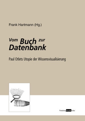 Fran Hartmann, Frank Hartmann - Vom Buch zur Datenbank Paul Otlets Utopie der Wissensvisualisierung