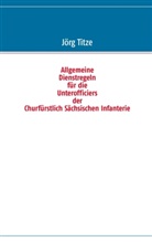 Jör Titze, Jörg Titze - Allgemeine Dienstregeln für die Unterofficiers der Churfürstlich Sächsischen Infanterie