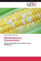 Hugo Rodríguez González - Etnobotánica y Cosmovisión