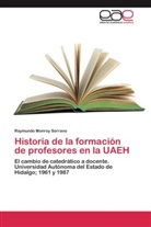 Raymundo Monroy Serrano - Historia de la formación de profesores en la UAEH
