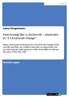 Lukas Dingelmaier - Functioning like a clockwork - musicality in "A Clockwork Orange"