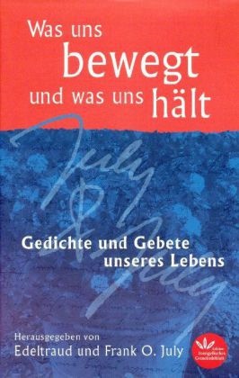 Edeltraut July, Frank O. July, Jul, Edeltrau July, Edeltraut July, … - Was uns bewegt und was uns hält Gedichte und Gebete unseres Lebens