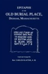 Carlos Slafter - Epitaphs in the Old Burial Place, Dedham, Mass