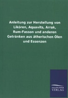 Viktor Goldschmidt - Anleitung zur Herstellung von Likören, Aquavits, Arrak, Rum-Fasson und anderen Getränken aus ätherischen Ölen und Essenzen