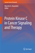 Marcel G Kazanietz, Marcelo G Kazanietz, Marcelo G. Kazanietz - Protein Kinase C in Cancer Signaling and Therapy