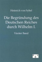 Heinrich Von Sybel, Heinrich von Sybel - Die Begründung des Deutschen Reiches durch Wilhelm I.. Bd.4