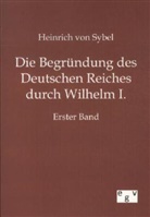 Heinrich Von Sybel, Heinrich von Sybel - Die Begründung des Deutschen Reiches durch Wilhelm I.. Bd.1