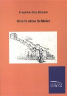 Friedrich O. Bittrich, Friedrich Otto Bittrich - Orient ohne Schleier