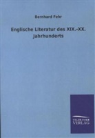 Bernhard Fehr - Englische Literatur des XIX.-XX. Jahrhunderts
