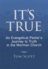 Tom Scott - It's True: An Evangelical Pastor's Journey to Truth in the Mormon Church