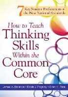James A Bellanca, James A. Bellanca, Robin Fogarty, Robin J Fogarty, Robin J. Fogarty, Brian Pete... - How to Teach Thinking Skills Within the Common Core