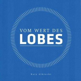Katy Albrecht, ALBRECHT, Katy - Vom Wert des Lobes