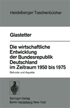W Glastetter, W. Glastetter, Werner Glastetter - Die wirtschaftliche Entwicklung der Bundesrepublik Deutschland im Zeitraum 1950 bis 1975