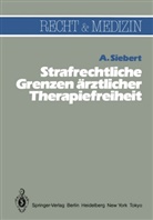 Arvid Siebert - Strafrechtliche Grenzen ärztlicher Therapiefreiheit