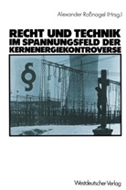 Dieter Czajka, Alexande Rossnagel, Alexander Roßnagel - Recht und Technik im Spannungsfeld der Kernenergiekontroverse