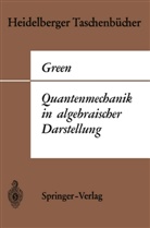 H. S. Green, Herbert S Green, Herbert S. Green - Quantenmechanik in algebraischer Darstellung
