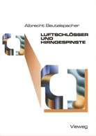 Albrecht Beutelspacher - Luftschlösser und Hirngespinste