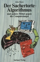 John Shore - Der Sachertorte-Algorithmus und andere Mittel gegen die Computerangst
