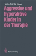 Ulrik Franke, Ulrike Franke - Aggressive und hyperaktive Kinder in der Therapie