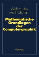 Wolfra Luther, Wolfram Luther, Martin Ohsmann - Mathematische Grundlagen der Computergraphik