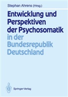 Stepha Ahrens, Stephan Ahrens - Entwicklung und Perspektiven der Psychosomatik in der Bundesrepublik Deutschland