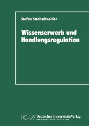 Stefan Strohschneider - Wissenserwerb und Handlungsregulation