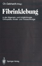 Gebhardt, C Gebhardt, C. Gebhardt - Fibrinklebung in der Allgemein- und Unfallchirurgie, Orthop&auml;die, Kinder- und Thoraxchirurgie
