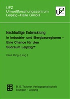 Iren Ring, Irene Ring - Nachhaltige Entwicklung in Industrie- und Bergbauregionen - Eine Chance für den Südraum Leipzig?