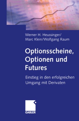 Werner Heussinger, Werner H Heussinger, Werner H. Heussinger, Mar Klein, Marc Klein, … - Optionsscheine, Optionen und Futures Einstieg in den erfolgreichen Umgang mit Derivaten