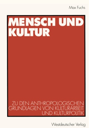 Max Fuchs - Mensch und Kultur Zu den anthropologischen Grundlagen von Kulturarbeit und Kulturpolitik
